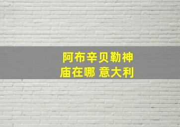 阿布辛贝勒神庙在哪 意大利